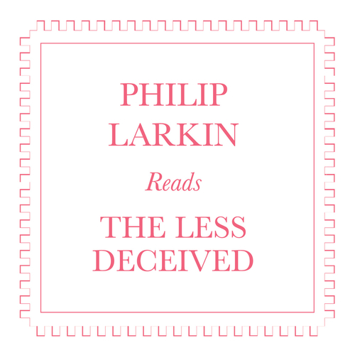 View full size cover Philip Larkin - Philip Larkin Reads The Less Decieved