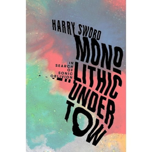 View full size Monolithic Undertow: In Search of Sonic Oblivion by Harry Sword